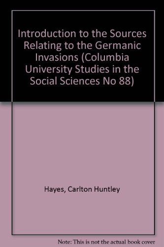 Introduction to the Sources Relating to the Germanic Invasions (Columbia University Studies in the Social Sciences No 88)