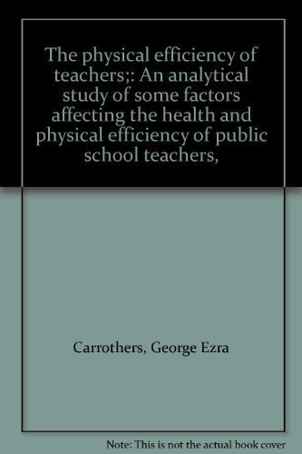 The Physical Efficiency of Teachers An Analytical Study of Some Factors Affecting the Health and Physical Efficiency of Public School Teachers