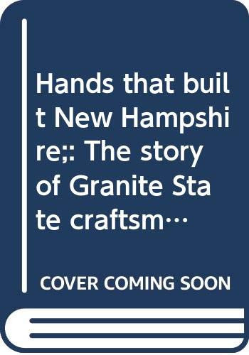 Hands that Built New Hampshire The Story of Granite State Craftsmen, Past & Present