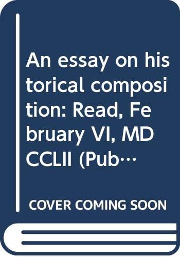 An Essay on Historical Composition Read, February VI, MDCCLII
