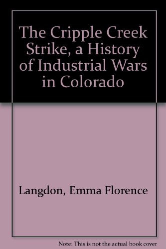 The Cripple Creek Strike, a History of Industrial Wars in Colorado