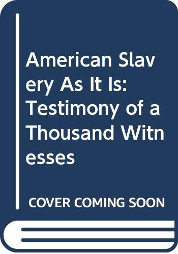 American Slavery As It Is: Testimony of a Thousand Witnesses