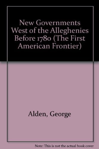 New Governments West of the Alleghenies Before 1780 (The First American Frontier)