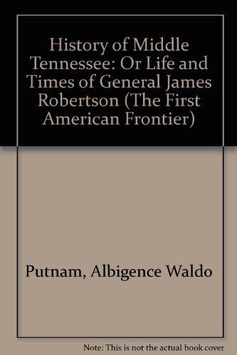 History of Middle Tennessee: Or Life and Times of General James Robertson (The First American Frontier)