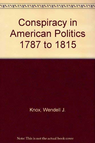 Conspiracy in American Politics 1787 to 1815