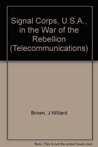 The Signal Corps, U. S. A. in the War of the Rebellion (Telecommunications)