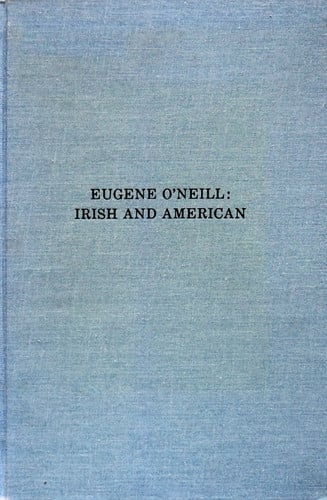 Eugene O'Neill, Irish and American: A Study in Cultural Context (The Irish-Americans)