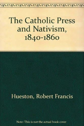 The Catholic Press and Nativism, 1840-1860