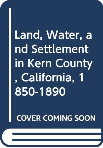 Land, Water, and Settlement in Kern County, California, 1850-1890