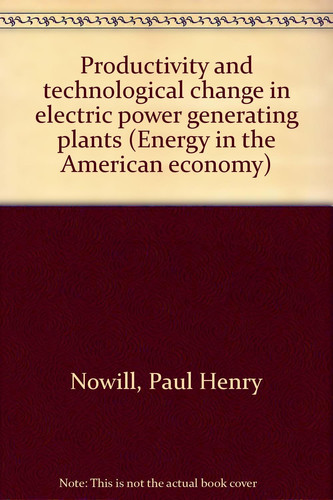 Productivity and Technological Change in Electric Power Generating Plants