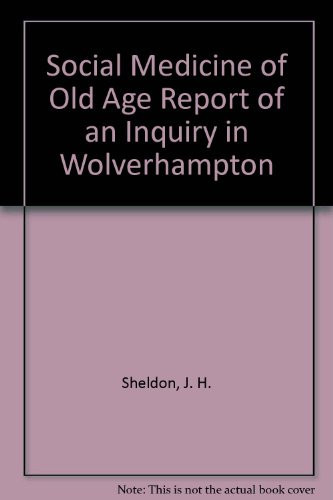 The Social Medicine of Old Age Report of an Inquiry in Wolverhampton