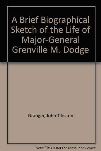 A Brief Biographical Sketch of the Life of Major-General Grenville M. Dodge