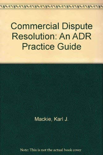 Commercial Dispute Resolution An ADR Practice Guide