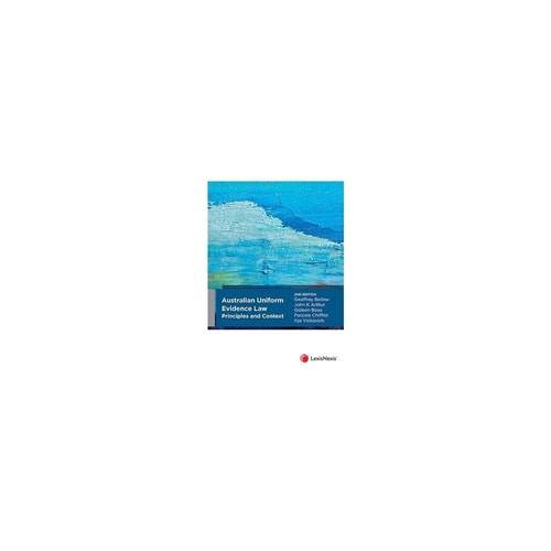 Australian Uniform Evidence Law: Principles and Context, 2nd Edition