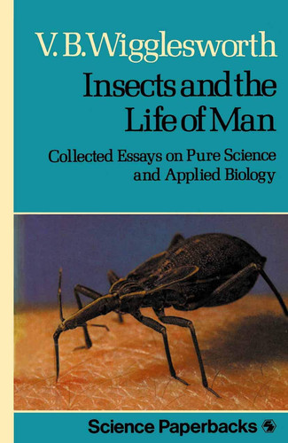 Insects and the Life of Man Collected Essays on Pure Science and Applied Biology