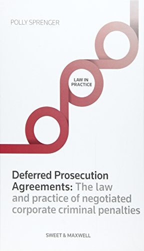 Deferred Prosecution Agreements The Law and Practice of Negotiated Corporate Criminal Penalties
