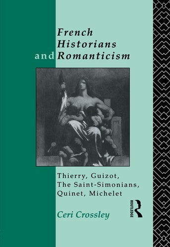 French Historians and Romanticism Thierry, Guizot, the Saint-Simonians, Quinet, Michelet