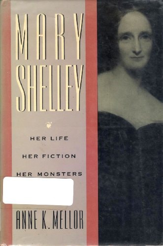 Mary Shelley Her Life, Her Fiction, Her Monsters