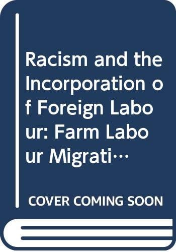 Racism and the Incorporation of Foreign Labour Farm Labour Migration to Canada Since 1945