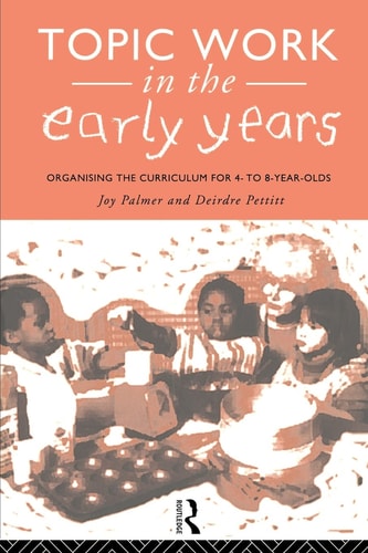 Topic Work in the Early Years Organising the Curriculum for 4- to 8-year-olds