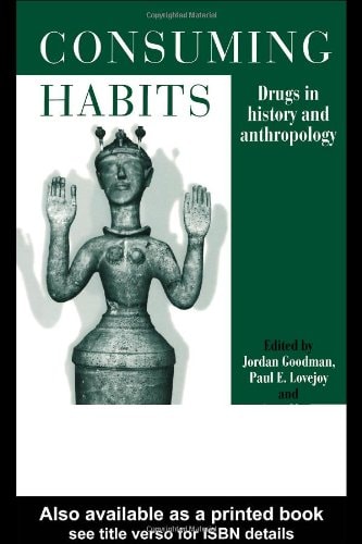 Consuming Habits Drugs in History and Anthropology