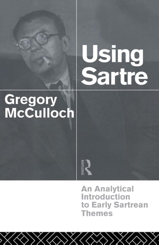 Using Sartre An Analytical Introduction to Early Sartrean Themes
