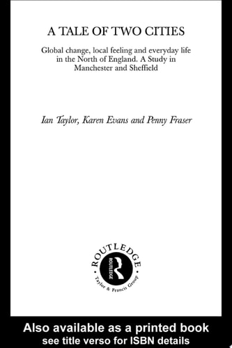 A Tale of Two Cities Global Change, Local Feeling, and Everyday Life in the North of England : a Study in Manchester and Sheffield