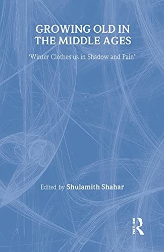 Growing Old in the Middle Ages 'winter Clothes Us in Shadow and Pain'