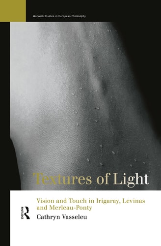 Textures of Light Vision and Touch in Irigaray, Levinas, and Merleau-Ponty