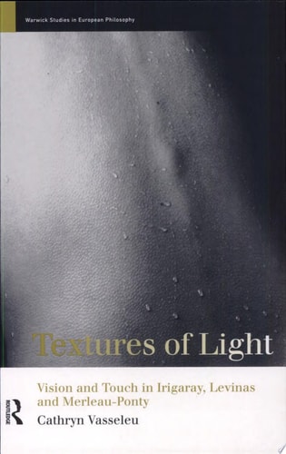 Textures of Light Vision and Touch in Irigaray, Levinas, and Merleau-Ponty