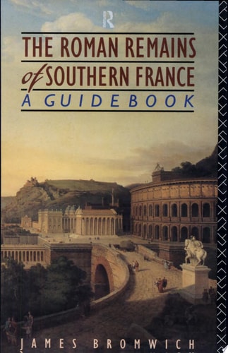 The Roman Remains of Southern France A Guidebook