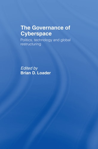 The Governance of Cyberspace Politics, Technology and Global Restructuring