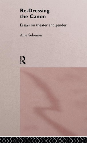 Re-dressing the Canon Essays on Theatre and Gender