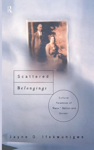 Scattered Belongings Cultural Paradoxes of "race," Nation and Gender