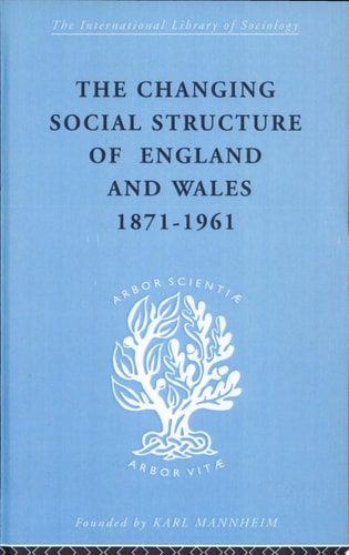 The Changing Social Structure of England and Wales, 1871-1961