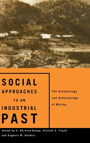 Social Approaches to an Industrial Past The Archaeology and Anthropology of Mining