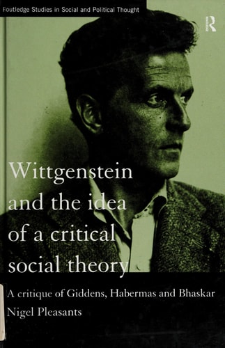 Wittgenstein and the Idea of a Critical Social Theory A Critique of Giddens, Habermas and Bhaskar