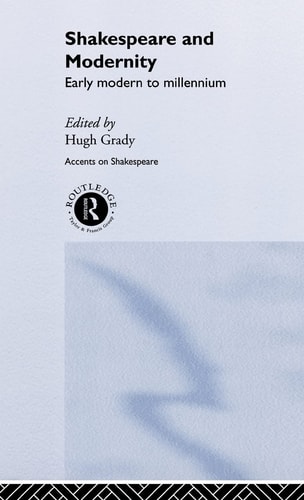 Shakespeare and Modernity Early Modern to Millennium