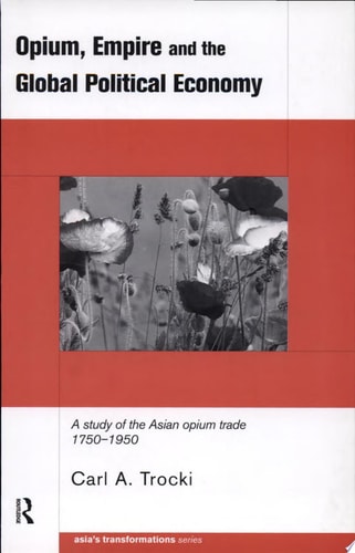 Opium, Empire and the Global Political Economy A Study of the Asian Opium Trade, 1750-1950