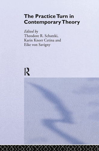 The Practice Turn in Contemporary Theory