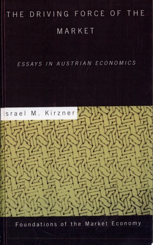 The Driving Force of the Market Essays in Austrian Economics