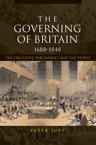 The Governing of Britain, 1688-1848 The Executive, Parliament, and the People