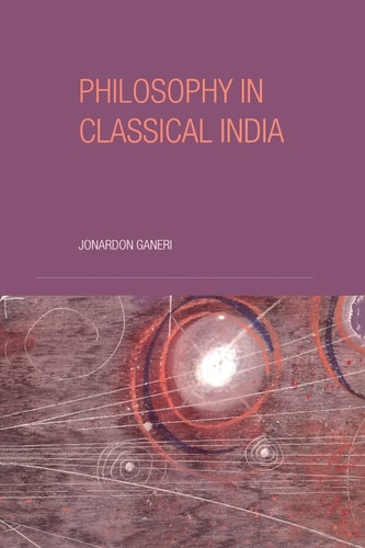 Philosophy in Classical India The Proper Work of Reason