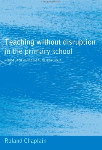 Teaching Without Disruption in the Primary School A Model for Managing Pupil Behaviour