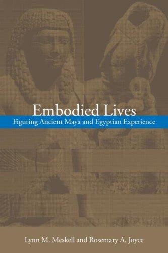 Embodied Lives: Figuring Ancient Maya and Egyptian Experience