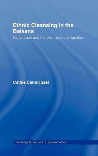 Ethnic Cleansing in the Balkans Nationalism and the Destruction of Tradition