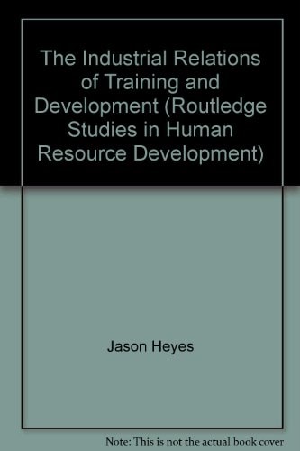 The Industrial Relations of Training and Development (Routledge Studies in Human Resource Development)
