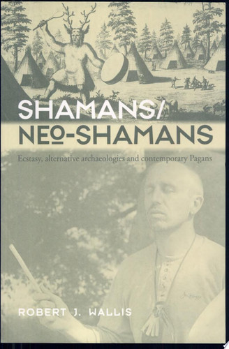 Shamans/neo-Shamans Ecstasy, Alternative Archaeologies, and Contemporary Pagans
