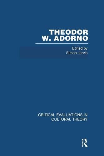 Theodor W. Adorno Critical Evaluations in Cultural Theory