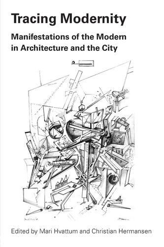 Tracing Modernity Manifestations of the Modern in Architecture and the City